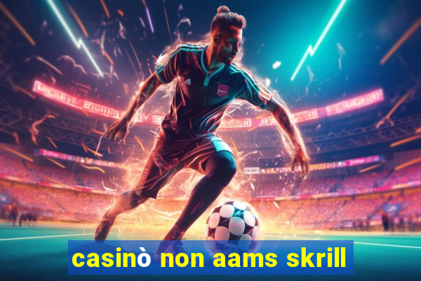 casinò non aams skrill