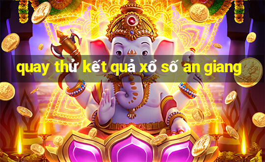 quay thử kết quả xổ số an giang