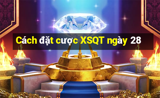 Cách đặt cược XSQT ngày 28