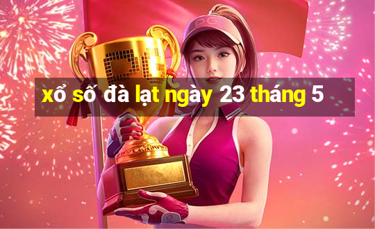 xổ số đà lạt ngày 23 tháng 5