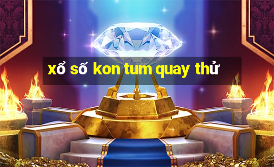 xổ số kon tum quay thử