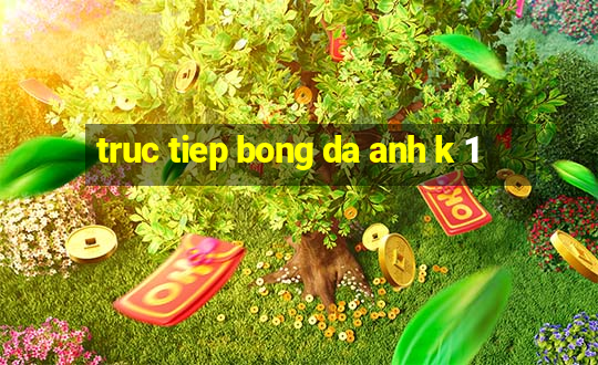 truc tiep bong da anh k 1