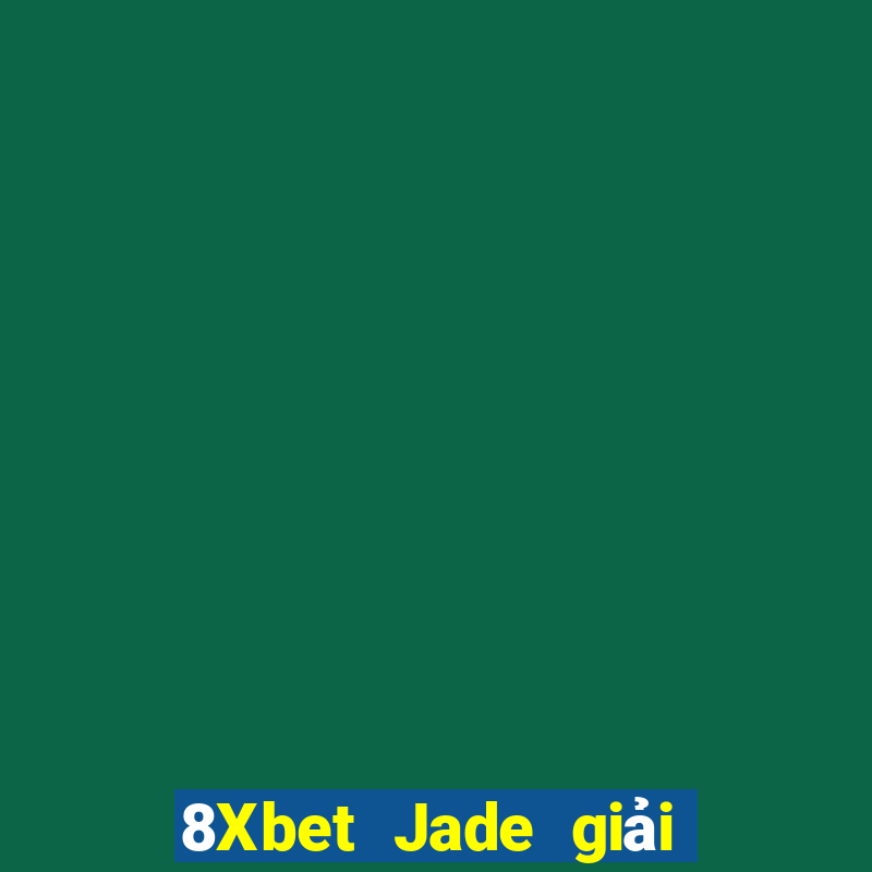 8Xbet Jade giải trí đổ bộ