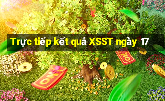 Trực tiếp kết quả XSST ngày 17