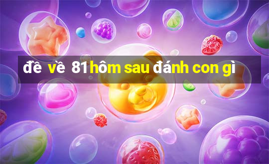 đề về 81 hôm sau đánh con gì