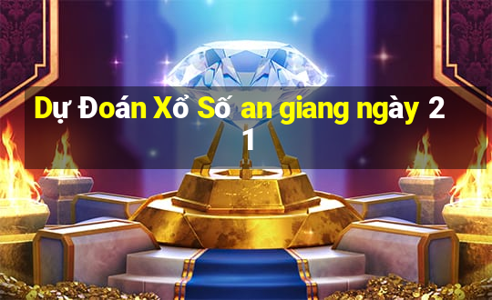 Dự Đoán Xổ Số an giang ngày 21