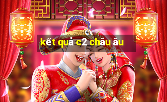 kết quả c2 châu âu