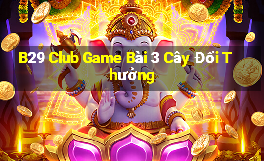 B29 Club Game Bài 3 Cây Đổi Thưởng