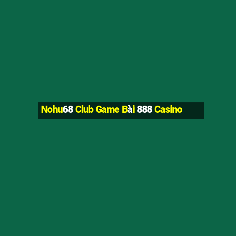 Nohu68 Club Game Bài 888 Casino