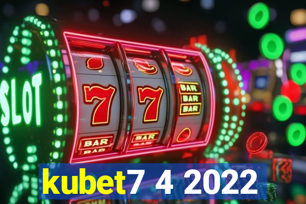 kubet7 4 2022