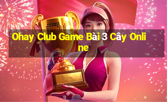 Ohay Club Game Bài 3 Cây Online