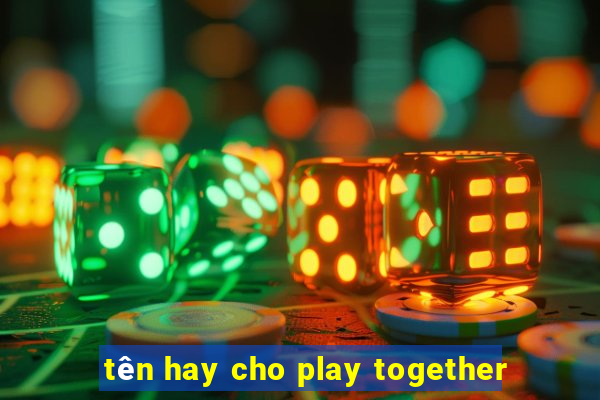 tên hay cho play together