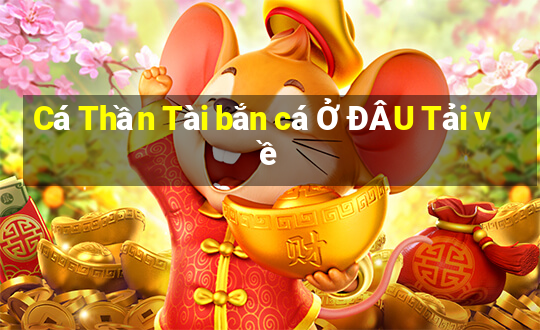 Cá Thần Tài bắn cá Ở ĐÂU Tải về