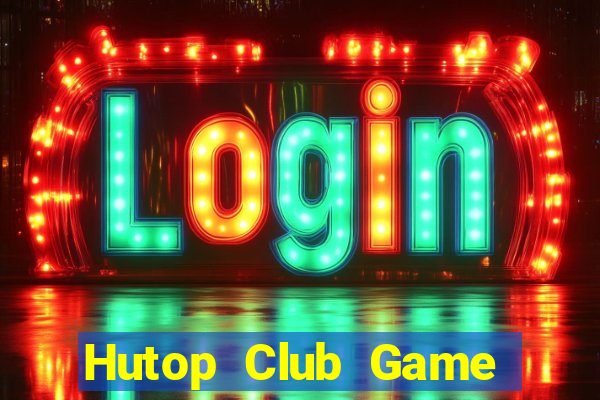 Hutop Club Game Bài Nổ Hũ Uy Tín