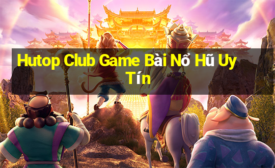 Hutop Club Game Bài Nổ Hũ Uy Tín