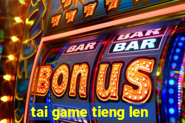 tai game tieng len