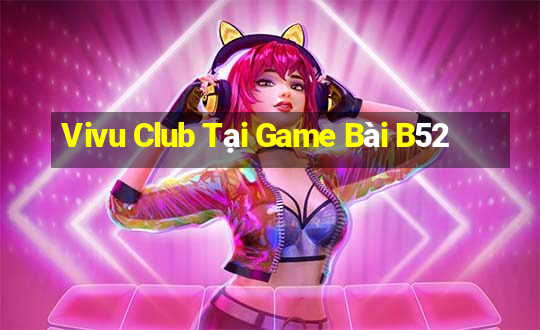 Vivu Club Tại Game Bài B52