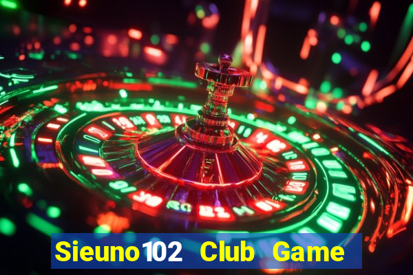 Sieuno102 Club Game Bài Đổi Thưởng