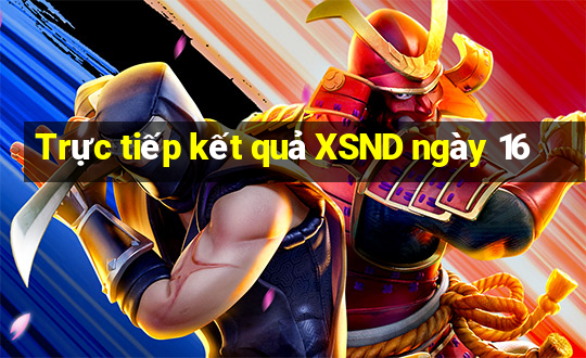 Trực tiếp kết quả XSND ngày 16