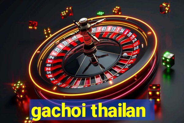 gachoi thailan