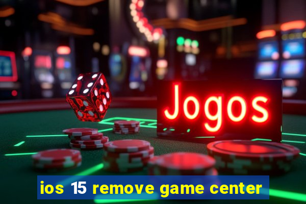 ios 15 remove game center