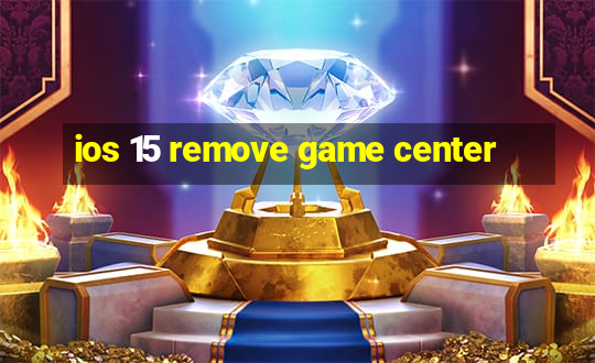 ios 15 remove game center