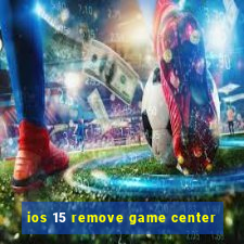 ios 15 remove game center