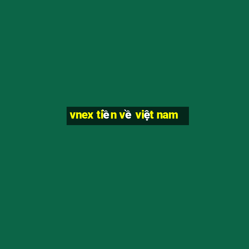 vnex tiền về việt nam