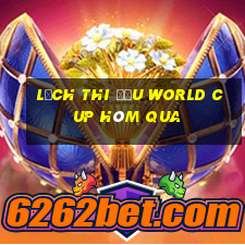 lịch thi đấu world cup hôm qua