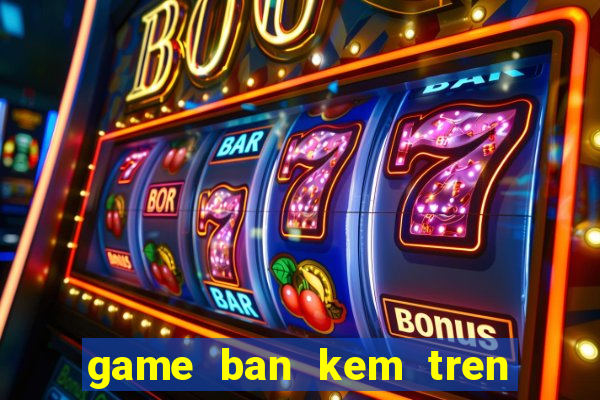 game ban kem tren bai bien