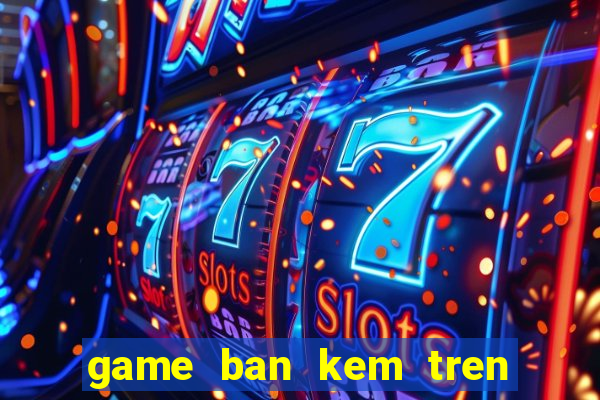 game ban kem tren bai bien