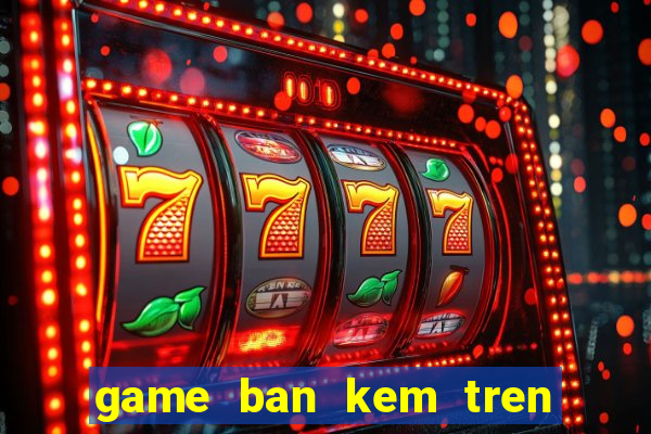 game ban kem tren bai bien