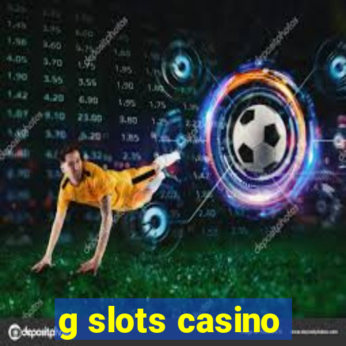 g slots casino