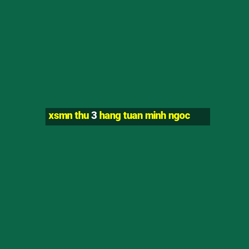 xsmn thu 3 hang tuan minh ngoc