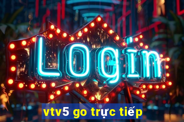 vtv5 go trực tiếp