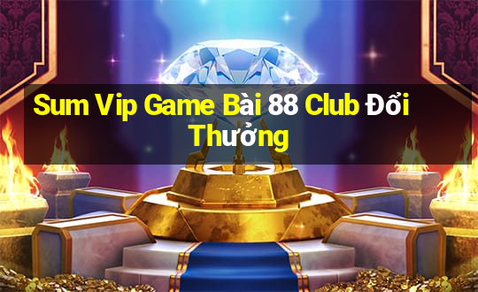 Sum Vip Game Bài 88 Club Đổi Thưởng