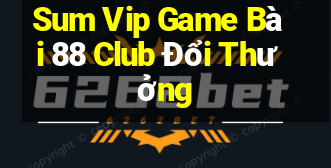 Sum Vip Game Bài 88 Club Đổi Thưởng