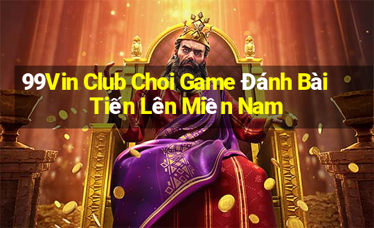 99Vin Club Choi Game Đánh Bài Tiến Lên Miền Nam