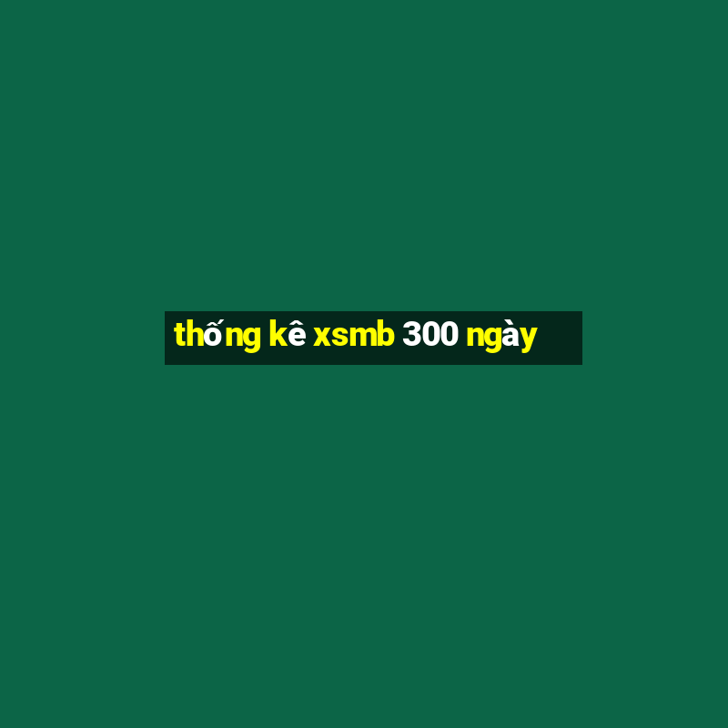 thống kê xsmb 300 ngày