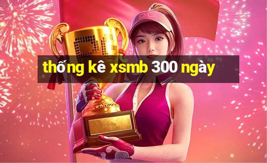 thống kê xsmb 300 ngày