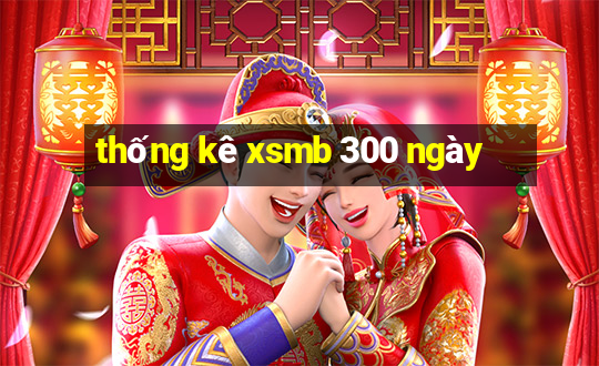 thống kê xsmb 300 ngày