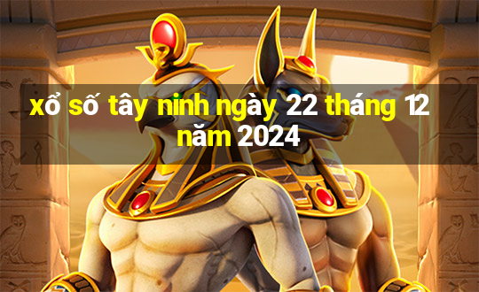 xổ số tây ninh ngày 22 tháng 12 năm 2024