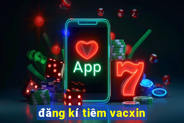 đăng kí tiêm vacxin