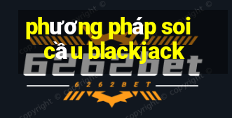 phương pháp soi cầu blackjack