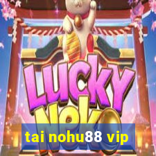 tai nohu88 vip