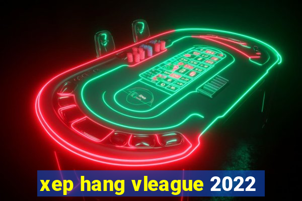 xep hang vleague 2022