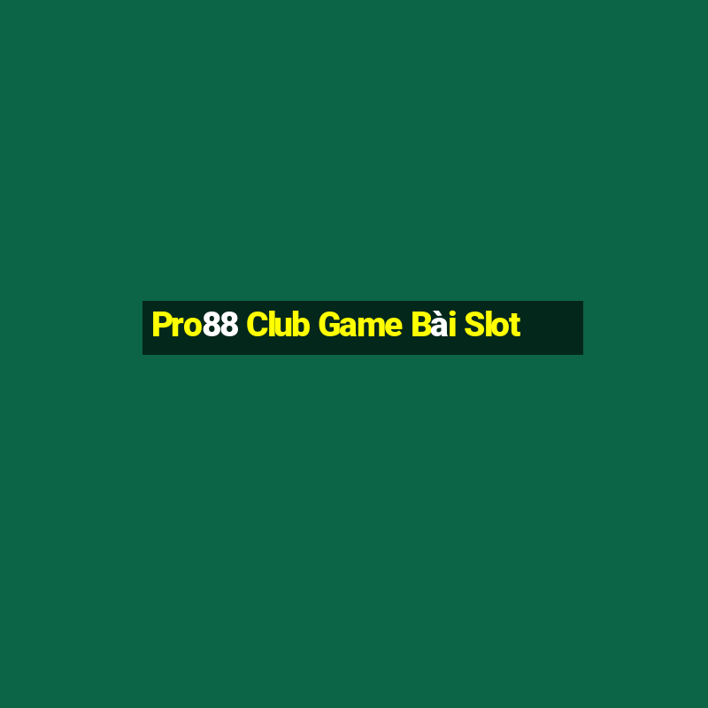 Pro88 Club Game Bài Slot