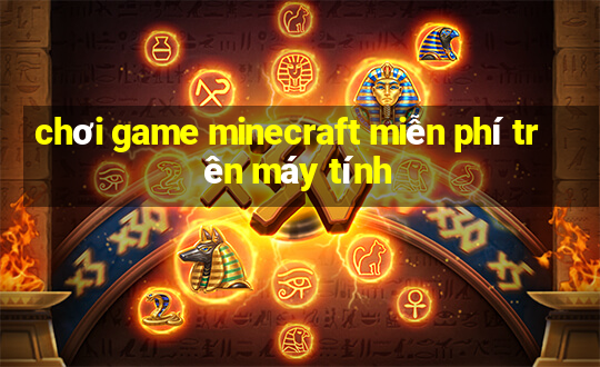 chơi game minecraft miễn phí trên máy tính