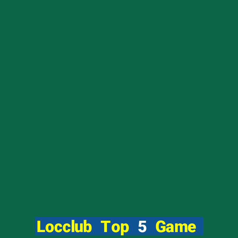 Locclub Top 5 Game Đánh Bài Đổi Thưởng