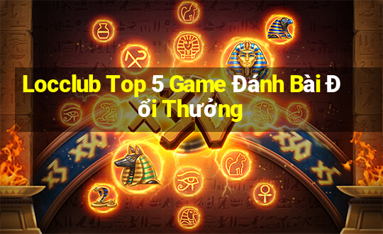 Locclub Top 5 Game Đánh Bài Đổi Thưởng